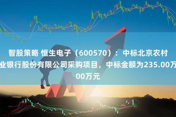 智股策略 恒生电子（600570）：中标北京农村商业银行股份有限公司采购项目，中标金额为235.00万元